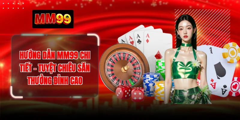 Hướng Dẫn MM99 Chi Tiết - Tuyệt Chiêu Săn Thưởng Đỉnh Cao