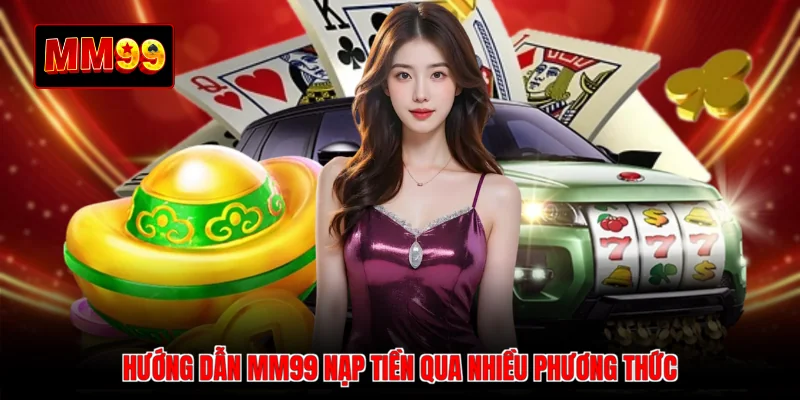 Hướng dẫn MM99 nạp tiền qua nhiều phương thức 