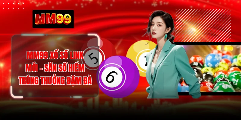 MM99 Xổ Số Link Mới - Săn Số Hiểm Trúng Thưởng Đậm Đà