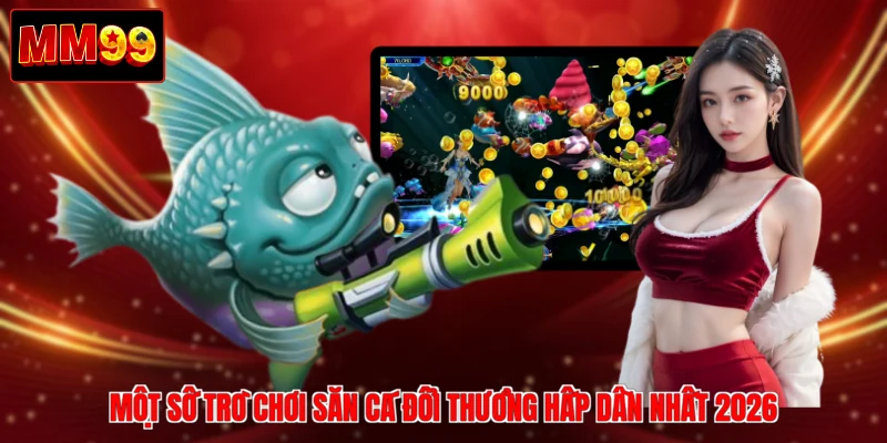 Một số trò chơi săn cá đổi thưởng hấp dẫn nhất 2026