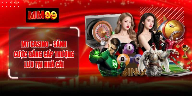 MT Casino - Sảnh Cược Đẳng Cấp Thượng Lưu Tại Nhà Cái