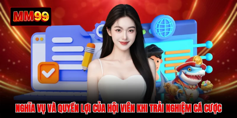 Nghĩa vụ và quyền lợi của hội viên khi trải nghiệm cá cược