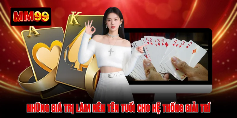 Những giá trị làm nên tên tuổi cho hệ thống giải trí