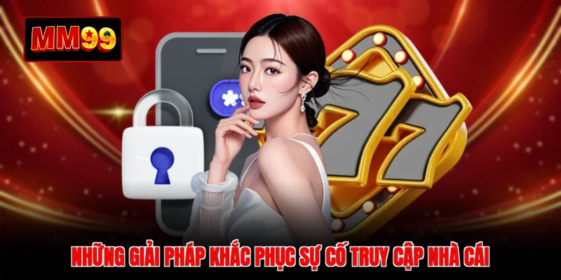 Những giải pháp khắc phục sự cố truy cập nhà cái