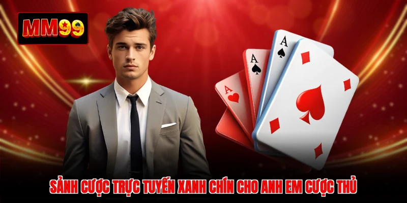 Sảnh cược trực tuyến xanh chín cho anh em cược thủ