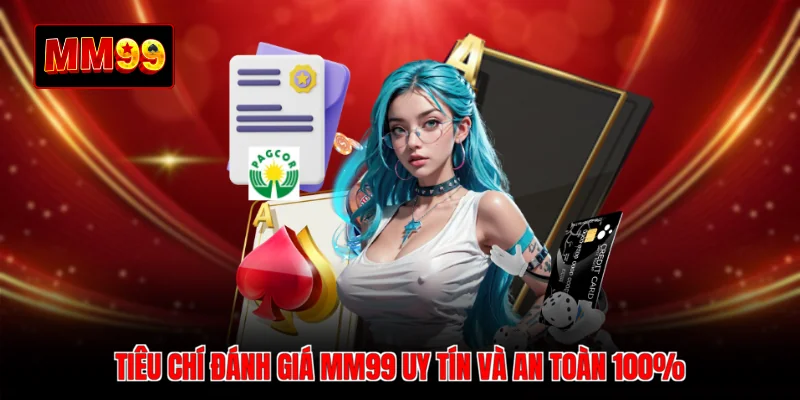 Tiêu chí đánh giá MM99 uy tín và an toàn 100%