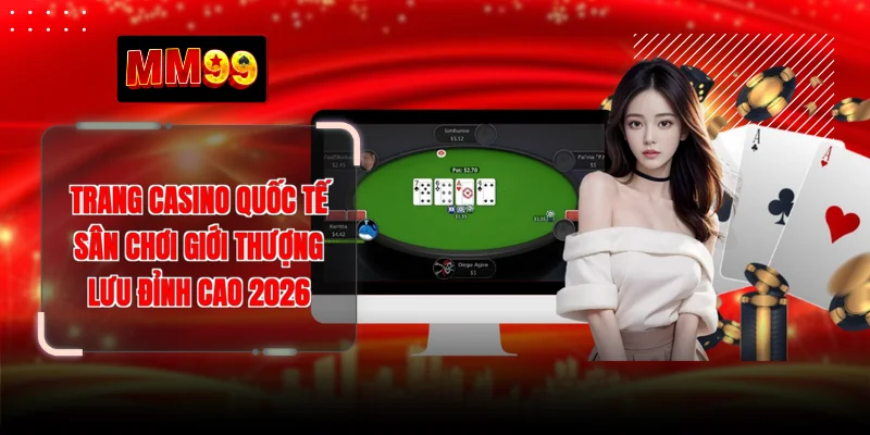 Trang casino Quốc Tế - Sân Chơi Giới Thượng Lưu Đỉnh Cao 2026