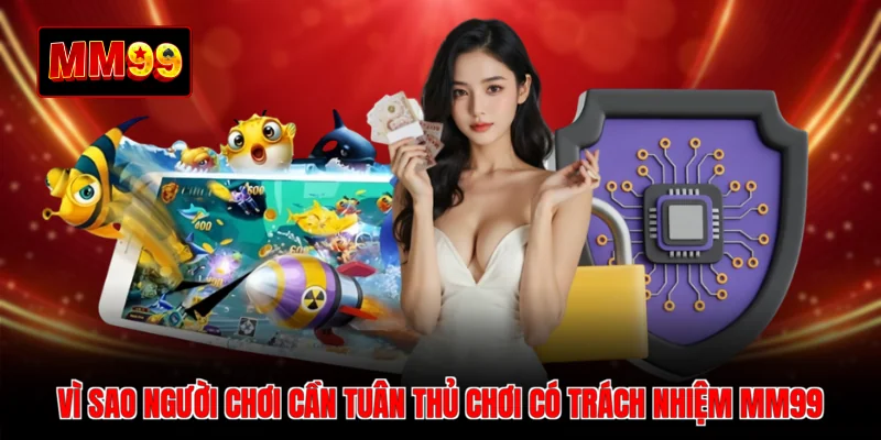 Vì sao người chơi cần tuân thủ chơi có trách nhiệm MM99