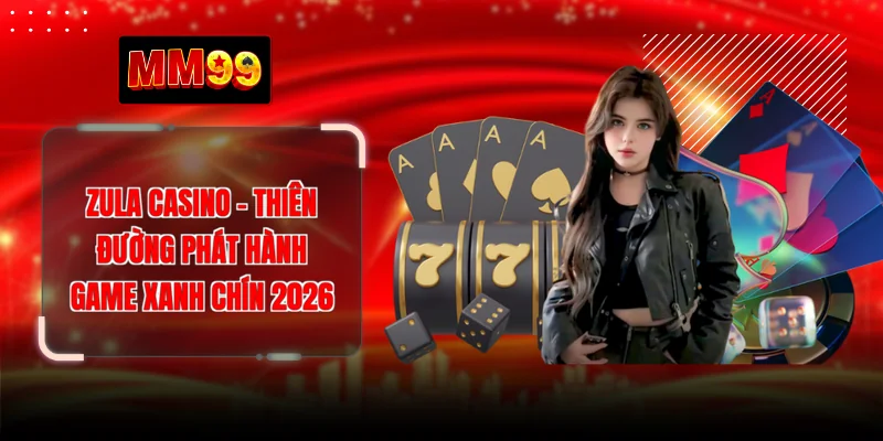 Zula Casino - Thiên Đường Phát Hành Game Xanh Chín 2026