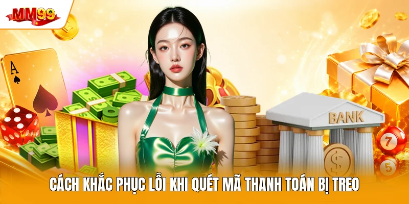 cach-khac-phuc-loi-khi-quet-ma-thanh-toan-bi-treo